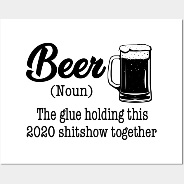 Beer The Glue Holding This 2020 Shitshow Together Gift Shirt Wall Art by Alana Clothing